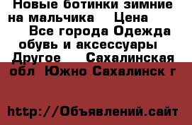 Новые ботинки зимние на мальчика  › Цена ­ 1 100 - Все города Одежда, обувь и аксессуары » Другое   . Сахалинская обл.,Южно-Сахалинск г.